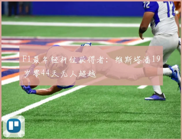 F1最年轻杆位获得者：维斯塔潘19岁零44天无人超越